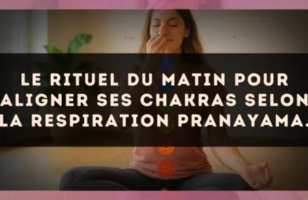 Le rituel du matin pour aligner ses chakras selon la respiration Pranayama.