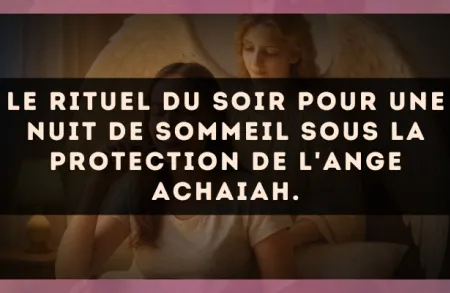 Le rituel du soir pour une nuit de sommeil sous la protection de l'Ange Achaiah.