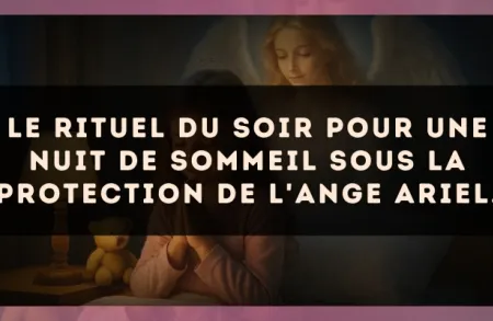 Le rituel du soir pour une nuit de sommeil sous la protection de l'Ange Ariel.