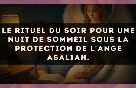 Le rituel du soir pour une nuit de sommeil sous la protection de l'Ange Asaliah.