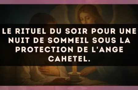 Le rituel du soir pour une nuit de sommeil sous la protection de l'Ange Cahetel.