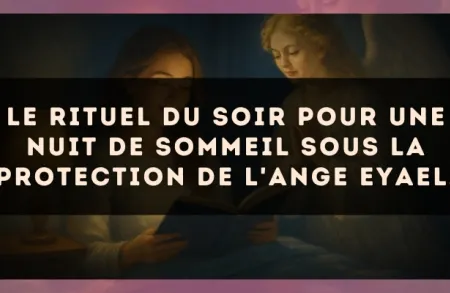 Le rituel du soir pour une nuit de sommeil sous la protection de l'Ange Eyael.