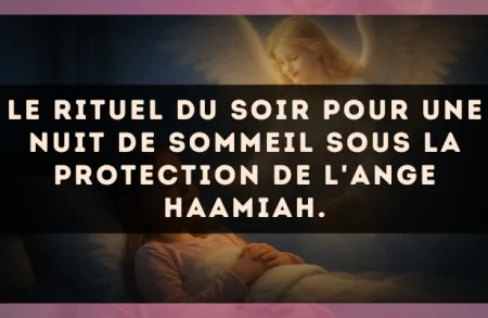 Le rituel du soir pour une nuit de sommeil sous la protection de l'Ange Haamiah.