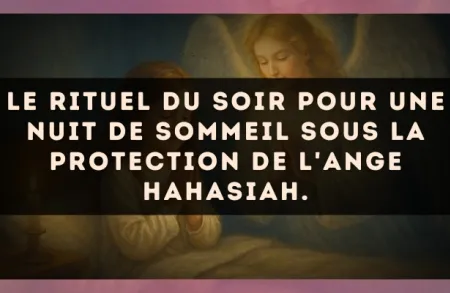 Le rituel du soir pour une nuit de sommeil sous la protection de l'Ange Hahasiah.