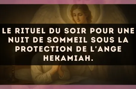 Le rituel du soir pour une nuit de sommeil sous la protection de l'Ange Hekamiah.
