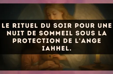 Le rituel du soir pour une nuit de sommeil sous la protection de l'Ange Iahhel.