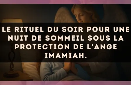 Le rituel du soir pour une nuit de sommeil sous la protection de l'Ange Imamiah.
