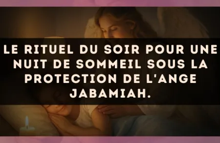 Le rituel du soir pour une nuit de sommeil sous la protection de l'Ange Jabamiah.