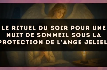 Le rituel du soir pour une nuit de sommeil sous la protection de l'Ange Jeliel.