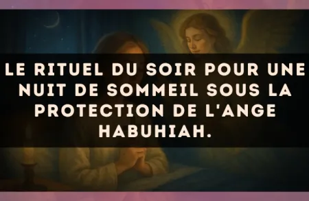 Le rituel du soir pour une nuit de sommeil sous la protection de l'Ange Habuhiah.