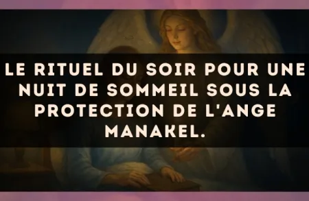 Le rituel du soir pour une nuit de sommeil sous la protection de l'Ange Manakel.