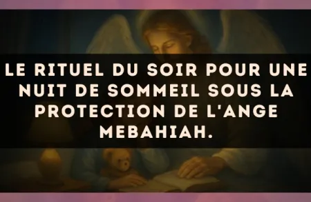 Le rituel du soir pour une nuit de sommeil sous la protection de l'Ange Mebahiah.