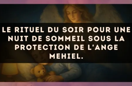 Le rituel du soir pour une nuit de sommeil sous la protection de l'Ange Mehiel.