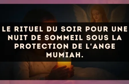Le rituel du soir pour une nuit de sommeil sous la protection de l'Ange Mumiah.