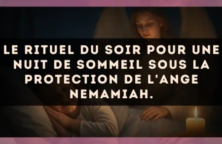 Le rituel du soir pour une nuit de sommeil sous la protection de l'Ange Nemamiah.