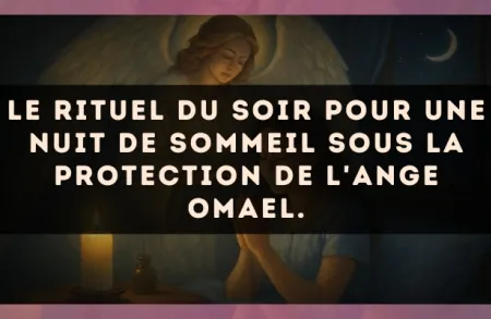 Le rituel du soir pour une nuit de sommeil sous la protection de l'Ange Omael.