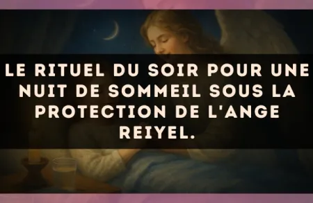 Le rituel du soir pour une nuit de sommeil sous la protection de l'Ange Reiyel.