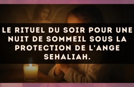 Le rituel du soir pour une nuit de sommeil sous la protection de l'Ange Sehaliah.