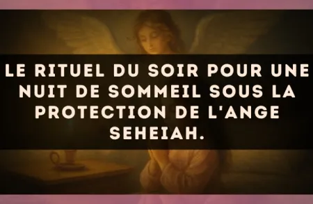 Le rituel du soir pour une nuit de sommeil sous la protection de l'Ange Seheiah.