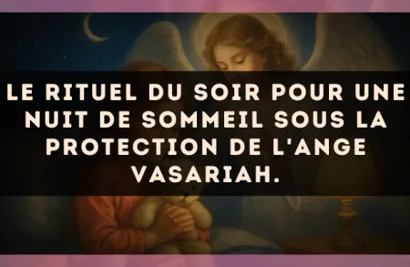 Le rituel du soir pour une nuit de sommeil sous la protection de l'Ange Vasariah.