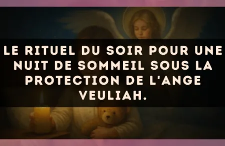 Le rituel du soir pour une nuit de sommeil sous la protection de l'Ange Veuliah.