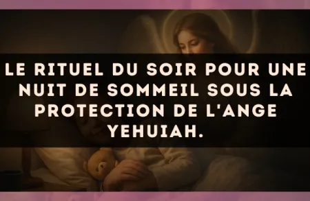 Le rituel du soir pour une nuit de sommeil sous la protection de l'Ange Yehuiah.