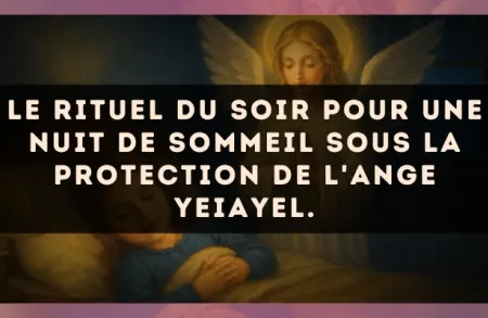 Le rituel du soir pour une nuit de sommeil sous la protection de l'Ange Yeiayel.