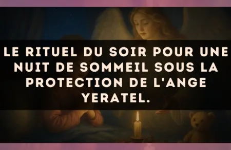 Le rituel du soir pour une nuit de sommeil sous la protection de l'Ange Yeratel.