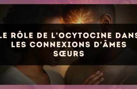 Le rôle de l'ocytocine dans les connexions d'âmes sœurs