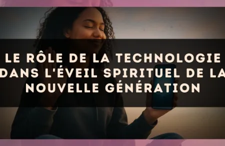 Le rôle de la technologie dans l'éveil spirituel de la nouvelle génération
