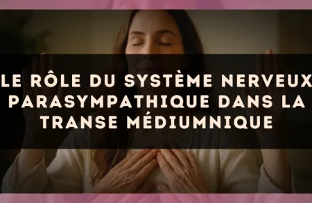 Le rôle du système nerveux parasympathique dans la transe médiumnique