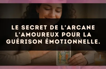 Le secret de l'arcane L'Amoureux pour la guérison émotionnelle.