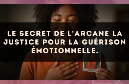 Le secret de l'arcane La Justice pour la guérison émotionnelle.