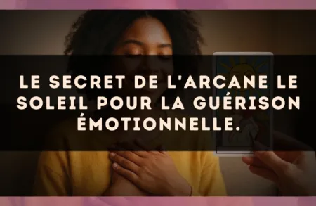 Le secret de l'arcane Le Soleil pour la guérison émotionnelle.