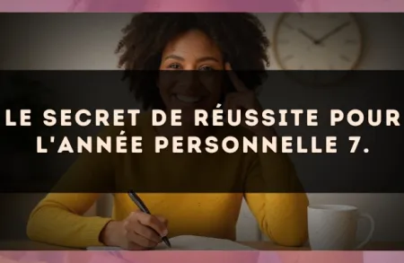 Le secret de réussite pour l'Année Personnelle 7.