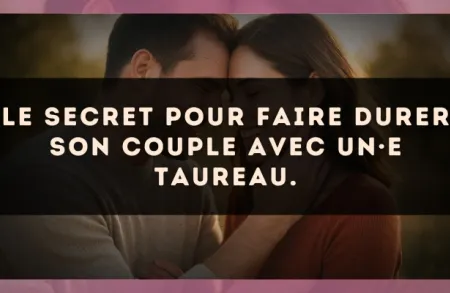 Le secret pour faire durer son couple avec un·e Taureau.