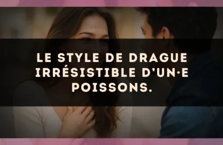 Le style de drague irrésistible d’un·e Poissons.