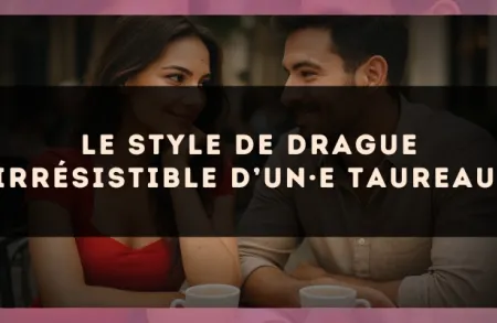 Le style de drague irrésistible d’un·e Taureau.