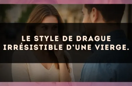 Le style de drague irrésistible d’une Vierge.