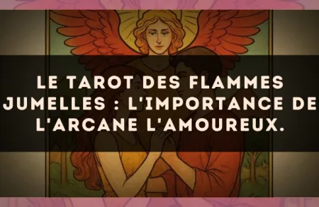 Le Tarot des flammes jumelles : l'importance de l'arcane L'Amoureux.