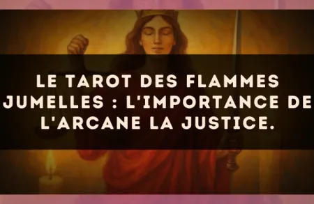 Le Tarot des flammes jumelles : l'importance de l'arcane La Justice.