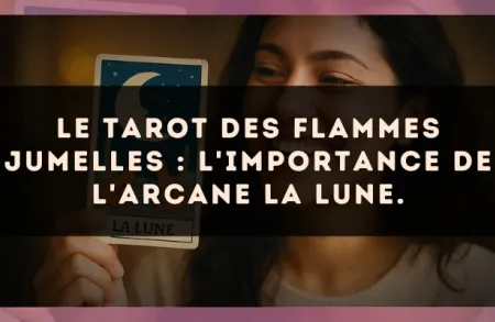 Le Tarot des flammes jumelles : l'importance de l'arcane La Lune.