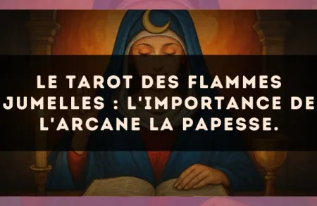 Le Tarot des flammes jumelles : l'importance de l'arcane La Papesse.