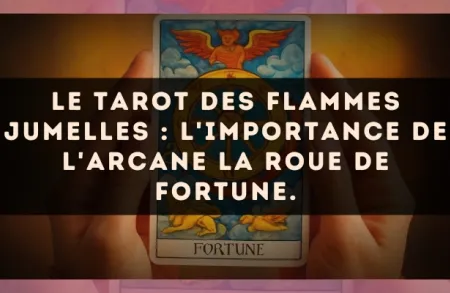 Le Tarot des flammes jumelles : l'importance de l'arcane La Roue de Fortune.