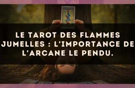 Le Tarot des flammes jumelles : l'importance de l'arcane Le Pendu.