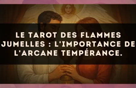 Le Tarot des flammes jumelles : l'importance de l'arcane Tempérance.
