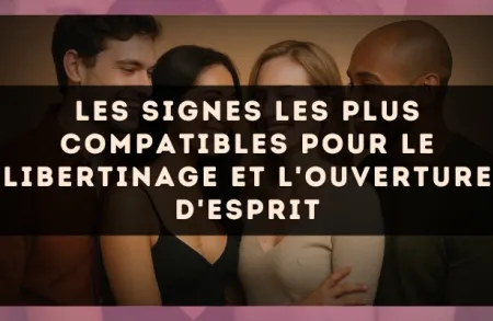 Les signes les plus compatibles pour le libertinage et l'ouverture d'esprit