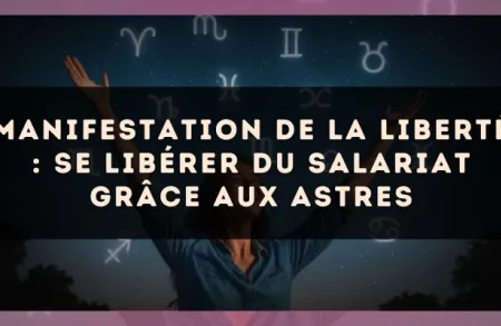 Manifestation de la liberté : se libérer du salariat grâce aux astres