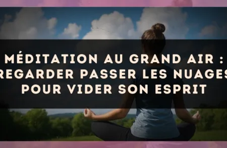 Méditation au grand air : regarder passer les nuages pour vider son esprit