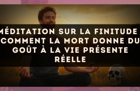Méditation sur la finitude : comment la mort donne du goût à la vie présente réelle